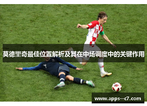 莫德里奇最佳位置解析及其在中场调度中的关键作用