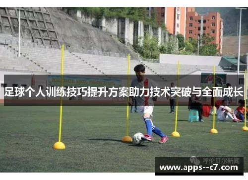 足球个人训练技巧提升方案助力技术突破与全面成长