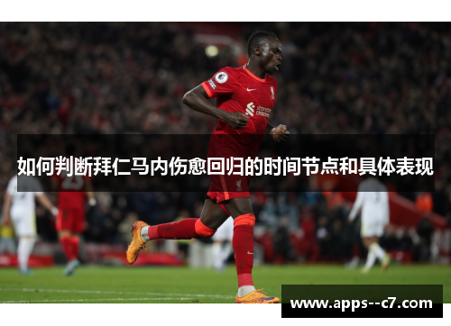 如何判断拜仁马内伤愈回归的时间节点和具体表现