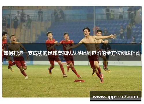 如何打造一支成功的足球虚拟队从基础到进阶的全方位创建指南 如何打造一支成功的足球虚拟队从基础到进阶的全方位创建指南