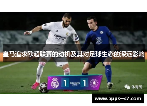 皇马追求欧超联赛的动机及其对足球生态的深远影响 皇马追求欧超联赛的动机及其对足球生态的深远影响