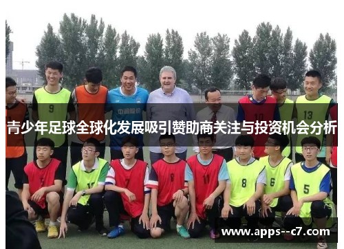 青少年足球全球化发展吸引赞助商关注与投资机会分析 青少年足球全球化发展吸引赞助商关注与投资机会分析