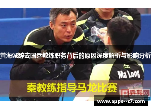 黄海诚辞去国乒教练职务背后的原因深度解析与影响分析