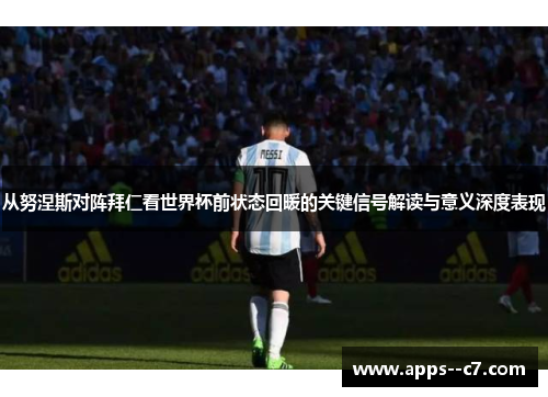 从努涅斯对阵拜仁看世界杯前状态回暖的关键信号解读与意义深度表现