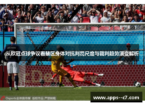 从欧冠点球争议看禁区身体对抗判罚尺度与裁判趋势演变解析