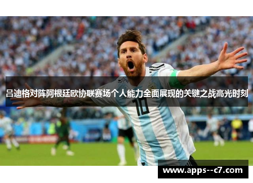 吕迪格对阵阿根廷欧协联赛场个人能力全面展现的关键之战高光时刻