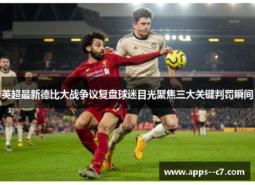 英超最新德比大战争议复盘球迷目光聚焦三大关键判罚瞬间