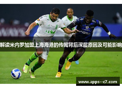 解读米内罗加盟上海海港的传闻背后深层原因及可能影响