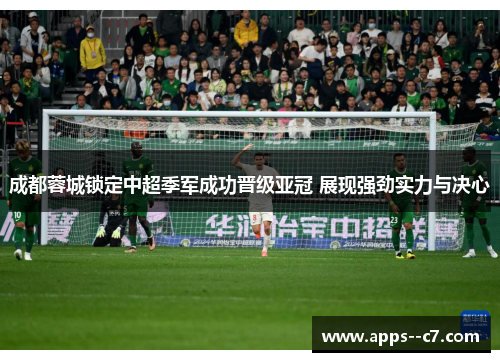 成都蓉城锁定中超季军成功晋级亚冠 展现强劲实力与决心
