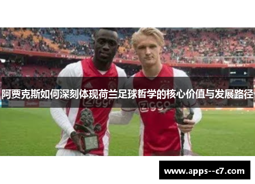 阿贾克斯如何深刻体现荷兰足球哲学的核心价值与发展路径