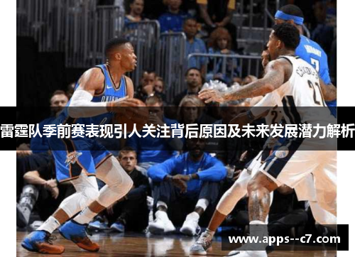 雷霆队季前赛表现引人关注背后原因及未来发展潜力解析