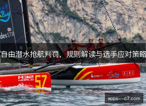 自由潜水抢航判罚，规则解读与选手应对策略